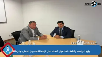 وزير الرياضة يكشف تفاصيل تدخله لحل أزمة القمة بين الأهلي والزمالك